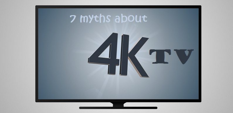 Buy a 4k tv or not: 7 myths that it’s time to bury