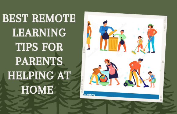 Best Remote Learning Tips For Parents Helping At Home
