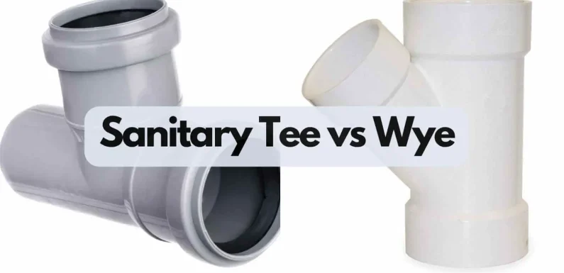 Wye Fitting Vs Sanitary Tee: Choose the Best Option