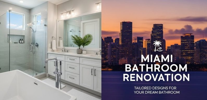Custom Bathroom Renovation in Miami: Tailored Designs for Your Dream Bathroom